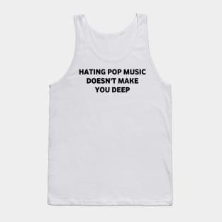 Hating pop music doesn't make you deep Tank Top